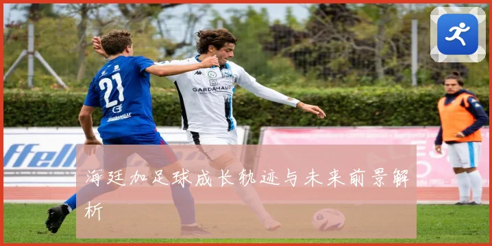 海廷加足球成长轨迹与未来前景解析