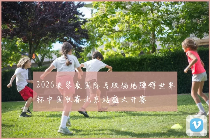 2026浪琴表国际马联场地障碍世界杯中国联赛北京站盛大开赛